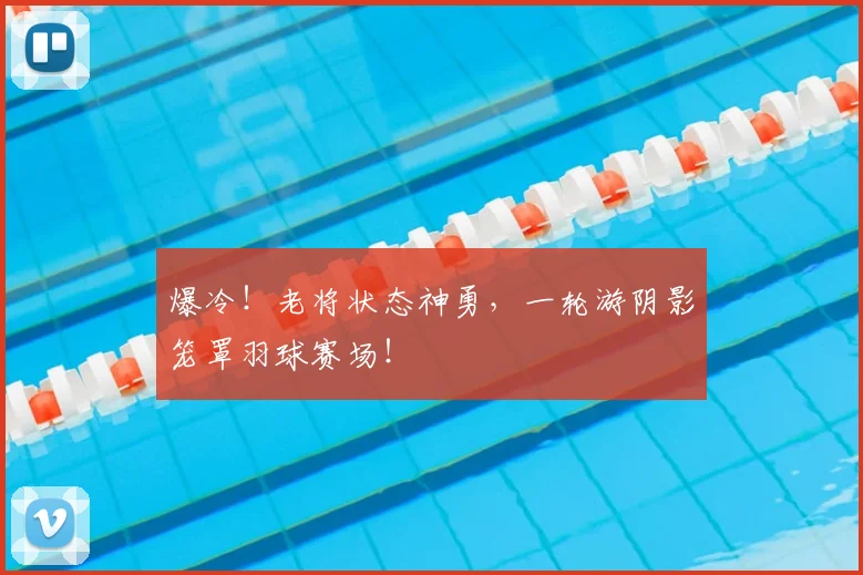 爆冷！老将状态神勇，一轮游阴影笼罩羽球赛场！